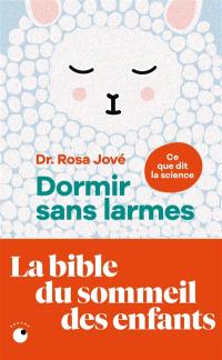 Dormir sans larmes : ce que dit la science : les découvertes de la science du sommeil de 0 à 6 ans