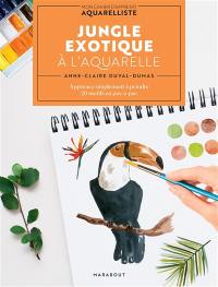 Jungle exotique à l'aquarelle : apprenez simplement à peindre 20 motifs en pas-à-pas