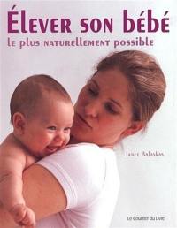 Elever son bébé le plus naturellement possible : comment optimiser le développement de votre bébé durant la première année de sa vie