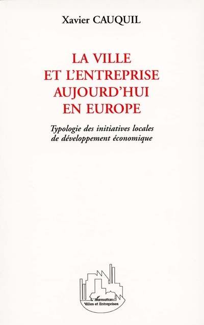 La ville et l'entreprise aujourd'hui en Europe : typologie des initiatives locales de développement économique