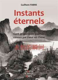 Instants éternels : cent et quelques poèmes connus par coeur en Chine