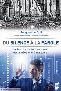 Du silence à la parole : une histoire du droit du travail des années 1830 à nos jours