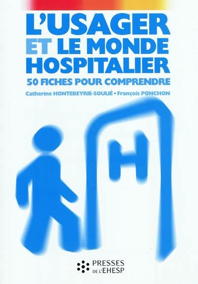 L'usager et le monde hospitalier : 50 fiches pour comprendre