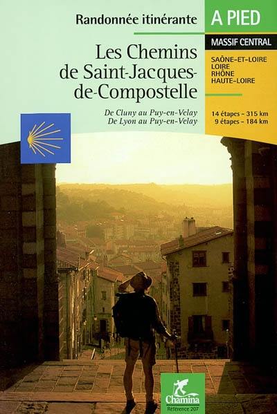 Les chemins de Saint-Jacques-de-Compostelle : de Cluny au Puy-en-Velay, de Lyon au Puy-en-Velay : Saône-et-Loire, Loire, Rhône, Haute-Loire