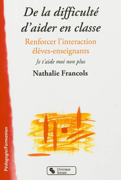 De la difficulté d'aider en classe : renforcer l'interaction élèves-enseignants : je t'aide moi non plus