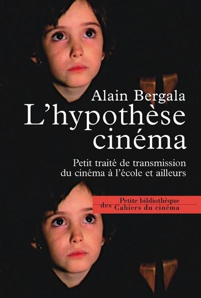 L'hypothèse cinéma : petit traité de transmission du cinéma à l'école et ailleurs