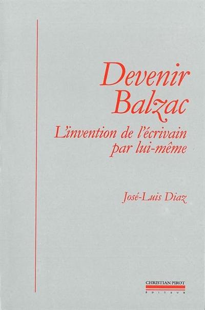 Devenir Balzac : l'invention de l'écrivain par lui-même