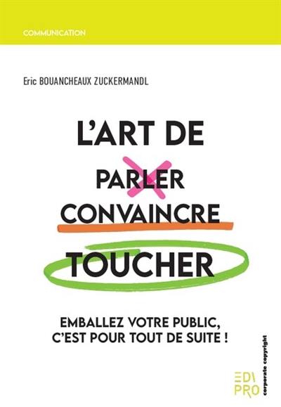 L'art de parler, convaincre, toucher : emballez votre public, c'est pour tout de suite !