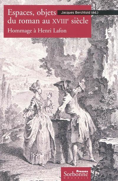 Espaces, objets du roman au XVIIIe siècle : hommage à Henri Lafon