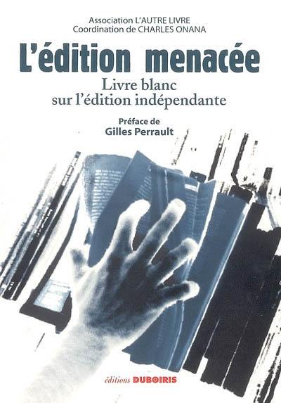 L'édition menacée : livre blanc sur l'édition indépendante