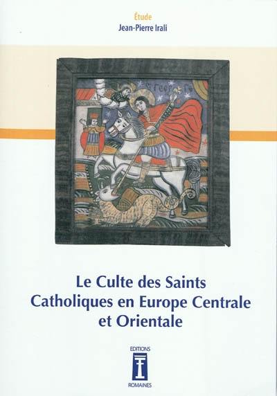 Le culte des saints catholiques en Europe centrale et orientale : étude