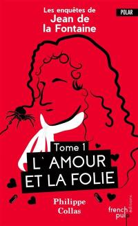 Les enquêtes de Jean de La Fontaine. Vol. 1. L'amour et la folie