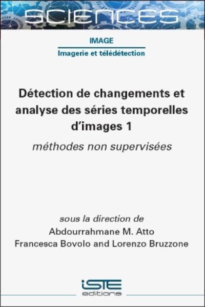 Détection de changements et analyse des séries temporelles d'images. Vol. 1. Méthodes non supervisées