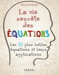 La vie secrète des équations : les 50 plus grandes équations et leurs applications