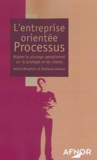 L'entreprise orientée processus : aligner le pilotage opérationnel sur la stratégie et les clients