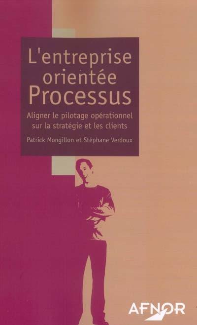 L'entreprise orientée processus : aligner le pilotage opérationnel sur la stratégie et les clients