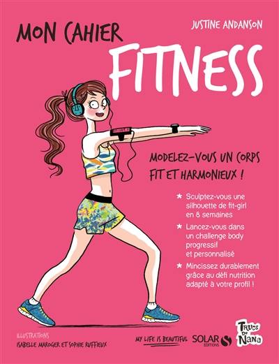 Mon cahier fitness : modelez-vous un corps fit et harmonieux !