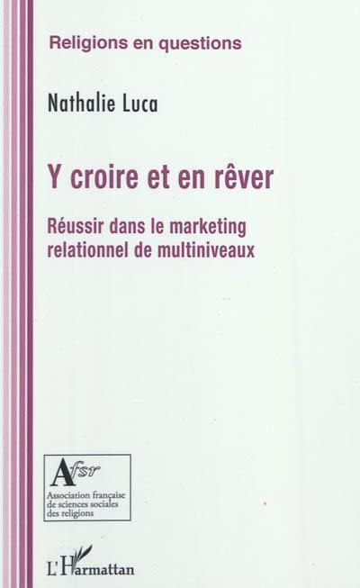 Y croire et en rêver : réussir dans le marketing relationnel de multiniveaux