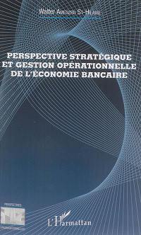 Perspective stratégique et gestion opérationnelle de l'économie bancaire