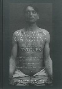 Mauvais garçons : portraits de tatoués, 1890-1930. Tatooed underworld : a portrait gallery