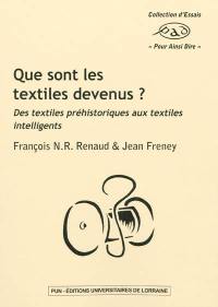 Que sont les textiles devenus ? : des textiles préhistoriques aux textiles intelligents