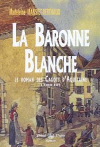 Le roman des cagots d'Aquitaine. Vol. 3. La baronne blanche