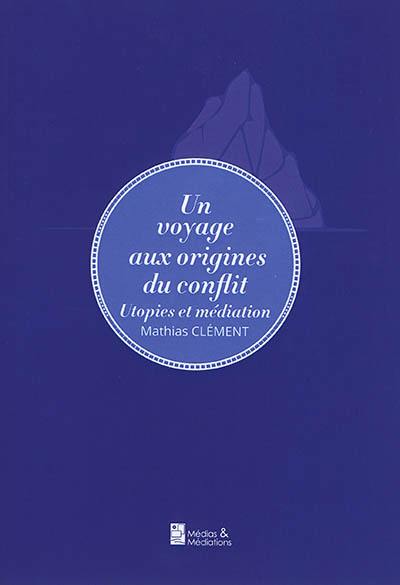 Un voyage aux origines du conflit : utopies et médiation