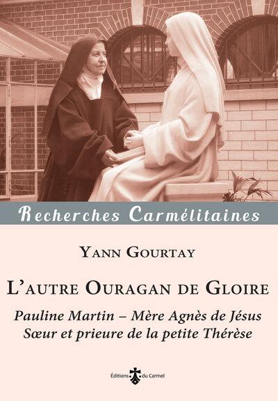 L'autre ouragan de gloire : Pauline Martin : mère Agnès de Jésus, soeur et prieure de la petite Thérèse (1861-1951)