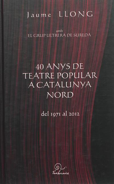 40 anys de teatre popular a Catalunya Nord : del 1971 al 2012