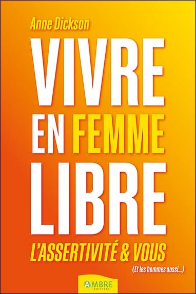 Vivre en femme libre : l'assertivité & vous (et les hommes aussi...)