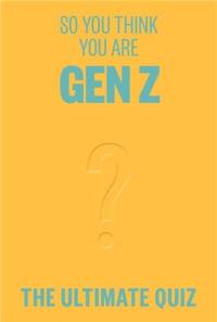 So You Think You’re Gen Z ? : The ultimate quiz