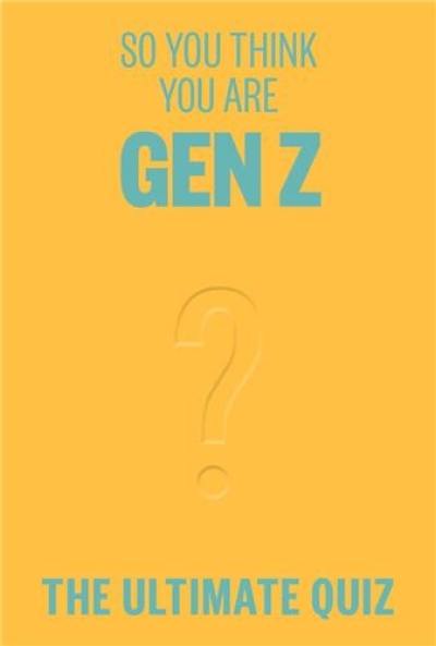 So You Think You’re Gen Z ? : The ultimate quiz