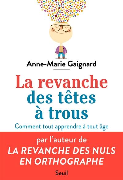 La revanche des têtes à trous : comment tout apprendre à tout âge