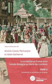 La sociabilité en France et en Grande-Bretagne au siècle des lumières : l'émergence d'un nouveau modèle de société. Vol. 5. Sociabilités et esthétique de la marge