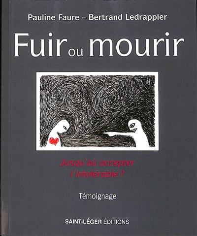 Fuir ou mourir : jusqu'où accepter l'intolérable ? : témoignage