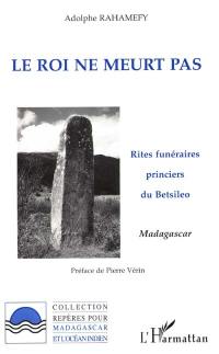 Le roi ne meurt pas : rites funéraires princiers du Betsileo, Madagascar