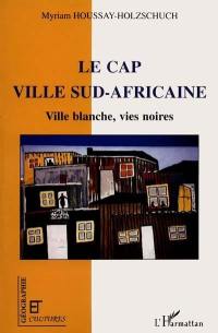 Le Cap, ville sud-africaine : ville blanche, vies noires