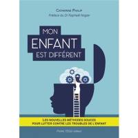 Mon enfant est différent : les nouvelles méthodes douces pour lutter contre les troubles de l'enfant