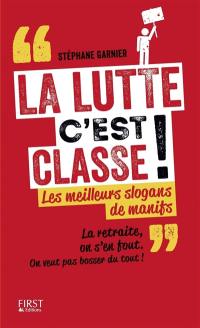 La lutte c'est classe ! : les meilleurs slogans de manifs