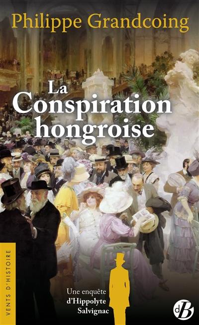 Une enquête d'Hippolyte Salvignac. La conspiration hongroise : roman historique