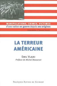 La terreur américaine : manipulations, crimes, victimes d'une nation en guerre depuis ses origines