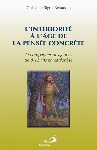 L'intériorité à l'âge de la pensée concrète : accompagner des jeunes de 8-12 ans en catéchèse