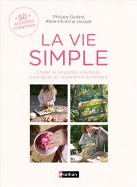 La vie simple : choisir la simplicité volontaire pour l'éveil et l'autonomie de l'enfant