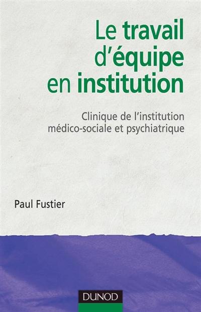 Le travail d'équipe en institution : clinique de l'institution médico-sociale et psychiatrique