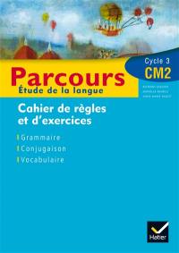 Parcours, observation réfléchie de la langue, CM2 cycle 3 : cahier de règles et d'exercices, grammaire, conjugaison, vocabulaire