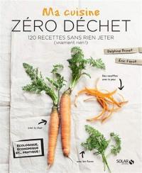 Ma cuisine zéro déchet : 120 recettes sans rien jeter (vraiment rien !)