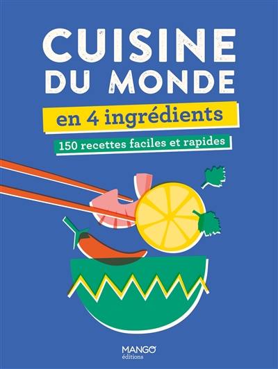 Cuisine du monde en 4 ingrédients : 150 recettes faciles et rapides