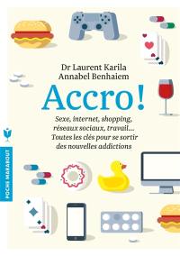 Accro ! : sexe, Internet, shopping, réseaux sociaux, travail... : toutes les clés pour se sortir des nouvelles addictions