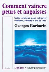 Comment vaincre peurs et angoisses : guide pratique pour retrouver confiance, sérénité et joie de vivre