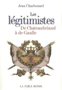 Les légitimistes : de Chateaubriand à de Gaulle